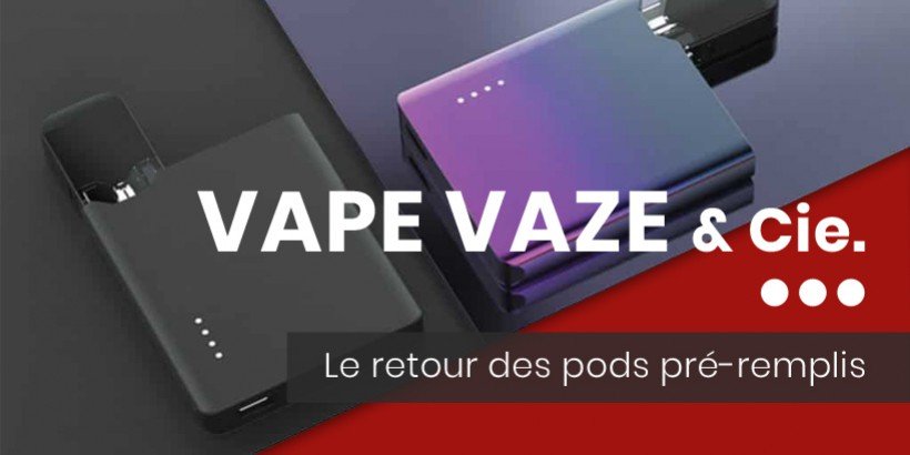 Vape Vaze & Cie : Le retour des pods pr-remplis - Taklope blog