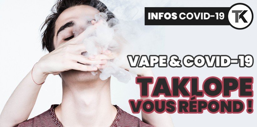 Vape & Covid-19 : Taklope vous rpond ! - Taklope blog