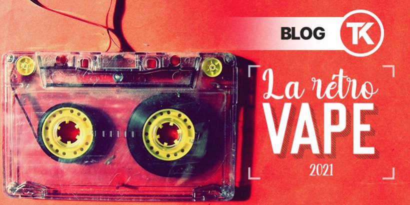 Rtrospective : bilan de la vape en 2021 - Taklope blog