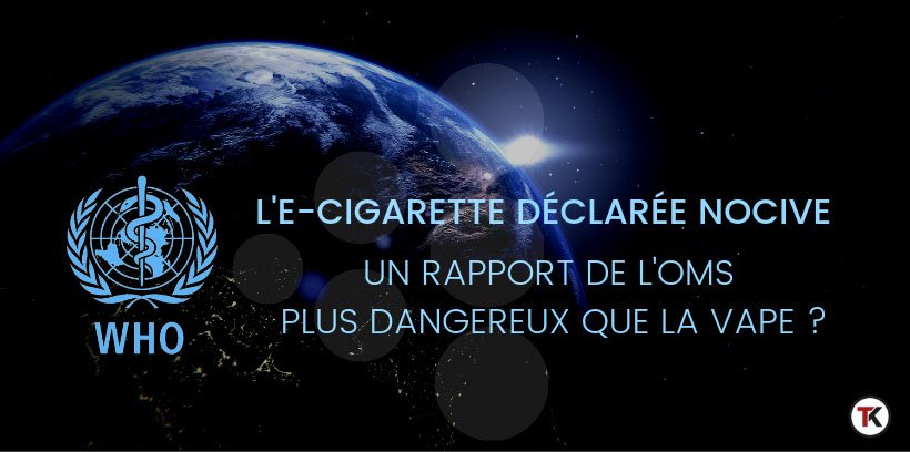 L'e-cigarette dite nocive par l’OMS : un rapport plus dangereux que la vape ? 12 L'e-cigarette dite nocive par l’OMS : un rapport plus dangereux que la vape ?