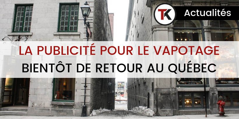 La publicité sur le vapotage bientôt de retour au Québec ! 8 La publicité sur le vapotage bientôt de retour au Québec !