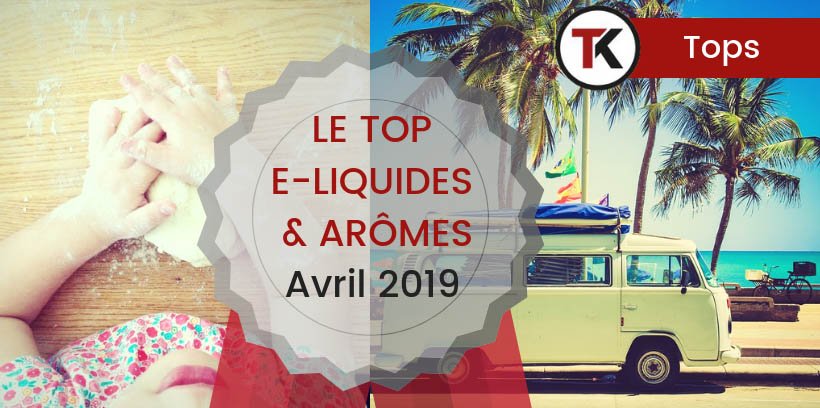 Le Top e-liquides & arômes - Avril 2019 12 Les meilleurs e-liquides et arômes concentrés - Avril 2019