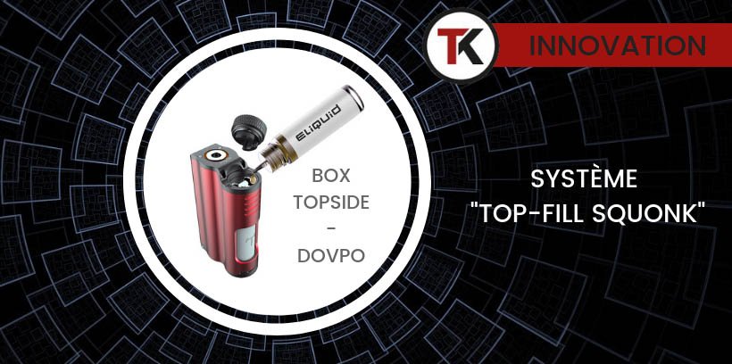 Une innovation signée Dovpo - le système Top-Fill Squonk 11 Une innovation signée Dovpo - le système Top-Fill Squonk