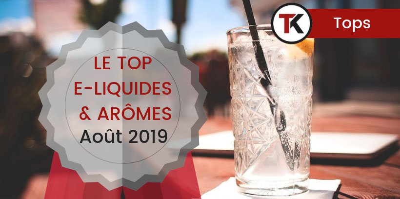 Le Top e-liquides & arômes - Août 2019 12 Les meilleurs e-liquides et arômes concentrés - Août 2019