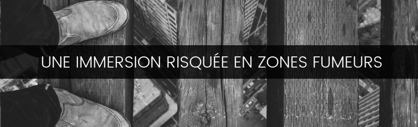 Vapoteurs, attention aux zones fumeurs ! 13 Une immersion risquée en zones fumeurs