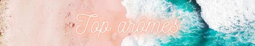 Les 6 Meilleurs E-liquides & Arômes concentrés de l'Été 2021 20 Titre Top aromes jpeg