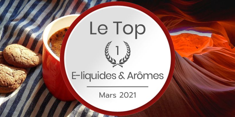 Le Top e-liquides & arômes - Mars 2021 12 Les Meilleurs e-liquides et arômes concentrés - Mars 2021