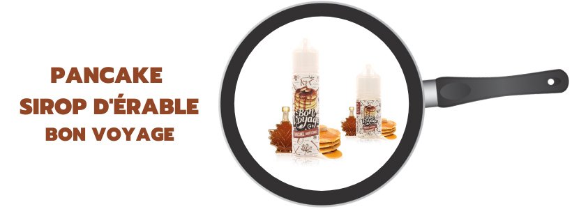 Chandeleur en vapeur : les meilleurs nuages à faire sauter 27 E-liquide Pancake Sirop d'érable - Bon Voyage
