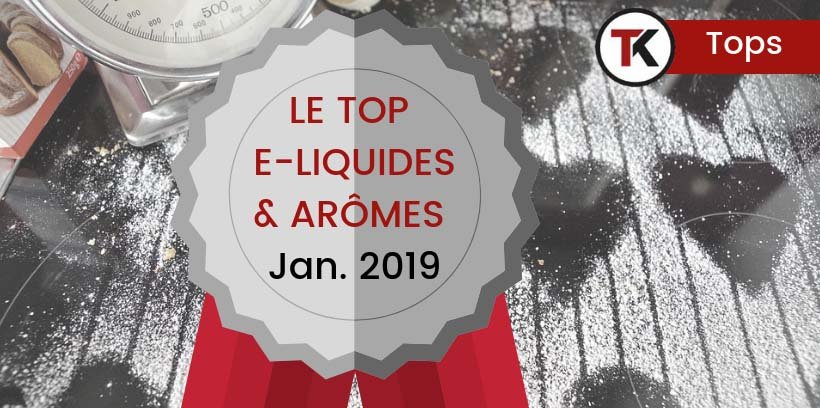 Le top e-liquides & arômes - Janvier 2019 12 Meilleurs e-liquides et arômes concentrés - Janvier 2019
