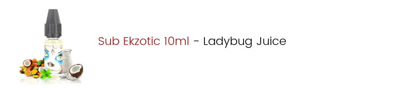 Le Top e-liquides & arômes - Août 2019 19 Concentré Sub Ekzotic 10ml - Ladybug Juice