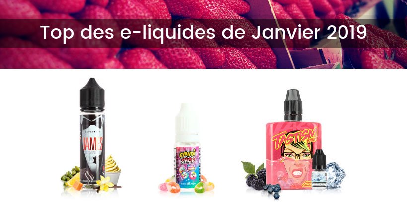Le top e-liquides & arômes - Janvier 2019 13 Meilleurs e-liquides pour cigarettes électroniques - Janvier 2019