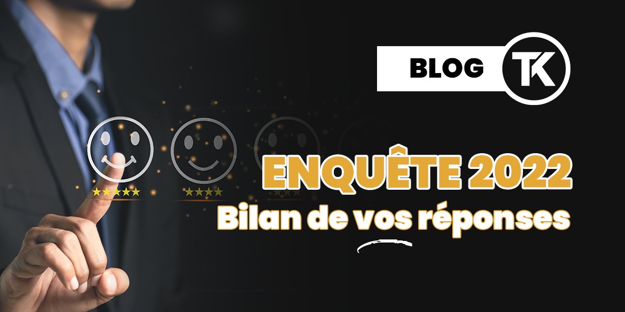 ENQUÊTE TK : BILAN DE VOTRE PROFIL ET RETOUR SUR VOS ENVIES 22 Bilan de l'enquête Taklope 2022