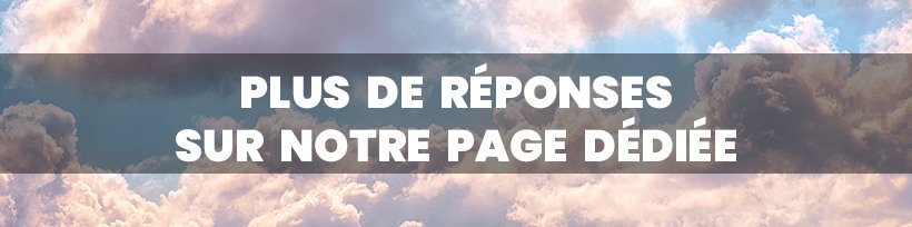 FAQ : nos réponses aux questions les plus fréquentes ! 30 Plus de réponses sur notre page dédiée