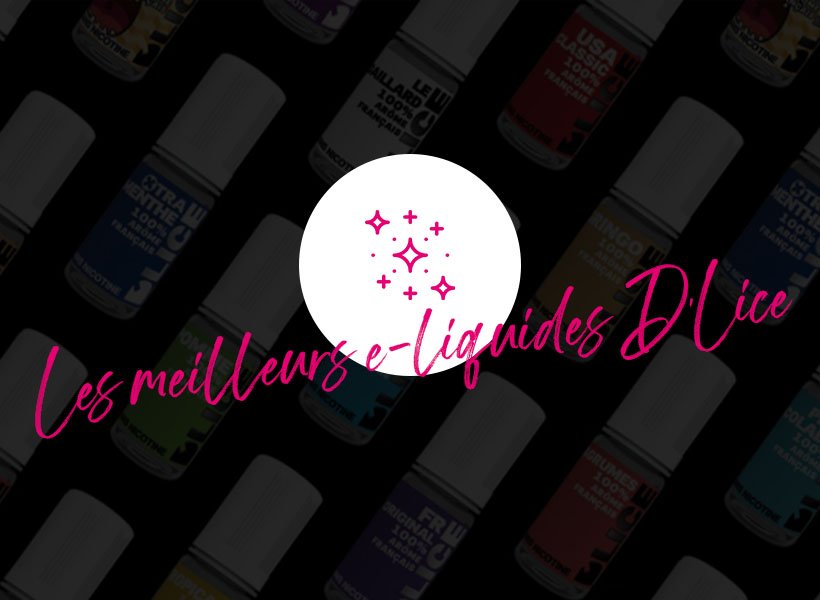 Le plaisir de la Vape Française avec D’LICE 18 Les meilleurs e-liquides D'LICE