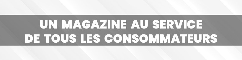 60 millions de consommateurs : un revirement appréciable 9 Un magazine au service de tous les consommateurs