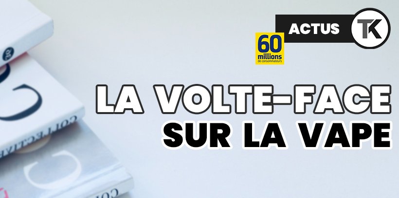 60 millions de consommateurs : un revirement appréciable 8 60 millions de consommateurs fait volte-face sur la vape