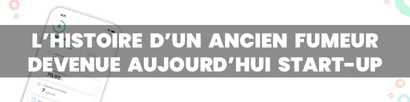 Kwit : une start-up strasbourgeoise qui vous garde motivé ! 12 L’histoire d’un ancien fumeur devenue aujourd’hui start-up