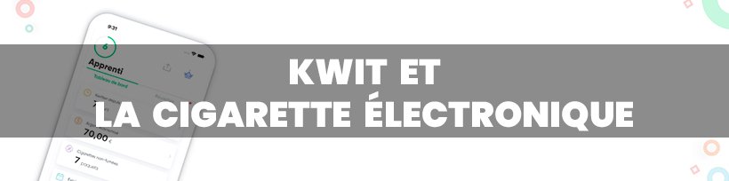 Kwit : une start-up strasbourgeoise qui vous garde motivé ! 16 Kwit et la cigarette électronique