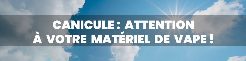 Vape & canicule : les bonnes pratiques à adopter cet été 8 Canicule : attention à votre matériel de vape !