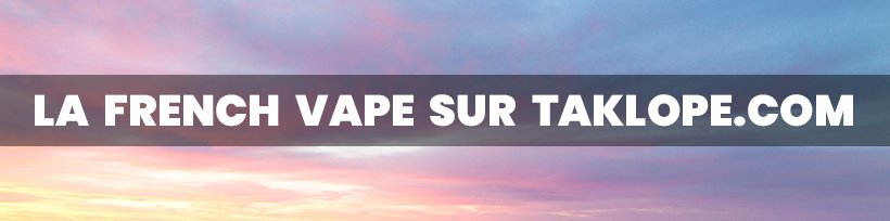 La French Vape est sur Taklope.com ! 10 La French Vape sur Taklope.com