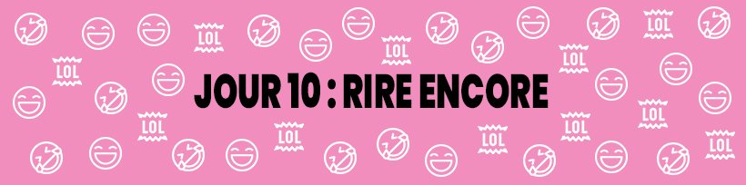 Le guide du vapoteur confiné 36 Jour 10 : Rire encore