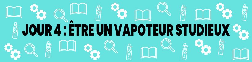 Le guide du vapoteur confiné 28 Jour 4 : Être un vapoteur studieux