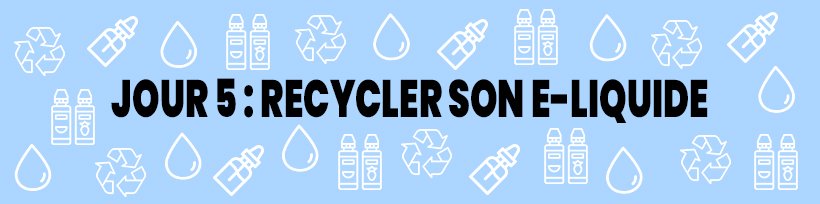 Le guide du vapoteur confiné 30 Jour 5 : Recycler son e-liquide