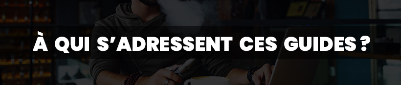Devenez incollables sur la vape avec les guides TK ! 17 À qui s’adressent les guides TK ?