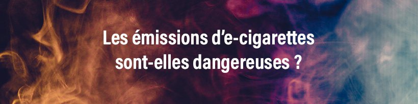 Nouveau rapport anti-vape de l’OMS : Taklope répond ! 25 Les émissions d’e-cigarettes d'occasion sont-elles dangereuses ?